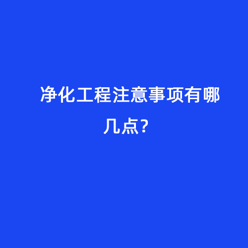 凈化工程注意事項有哪幾點？