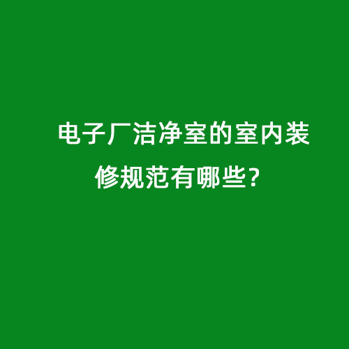 電子廠潔凈室的室內裝修規范有哪些？