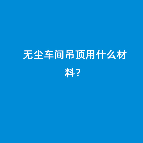 無塵車間吊頂用什么材料？