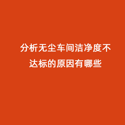 分析無(wú)塵車間潔凈度不達(dá)標(biāo)的原因有哪些